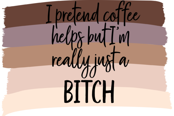 Evaluating I Pretend Coffee Helps but I m a Bitch Graphics for T-Shirt Designs